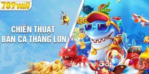 Chiến thuật bắn cá thắng lớn